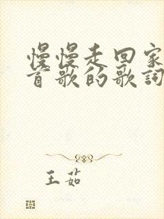 慢慢走回家是哪首歌的歌词