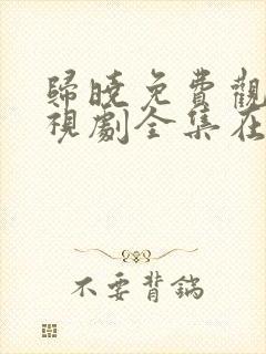 归晓免费观看电视剧全集在线播放