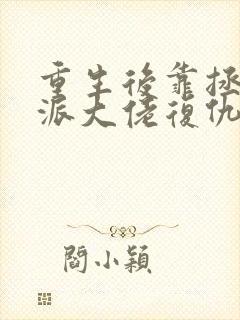 重生后靠拯救反派大佬复仇无弹窗