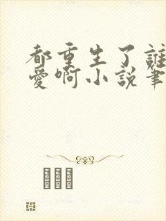 都重生了谁谈恋爱啊小说笔趣阁