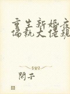 重生新婚夜,被偏执大佬亲疯了大结局