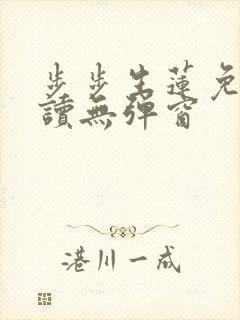 步步生莲免费阅读无弹窗