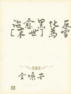 治愈黑化反派后[末世] 为雪白