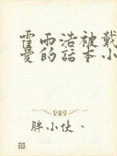 霍雨浩被戴浩宠爱的话本小说