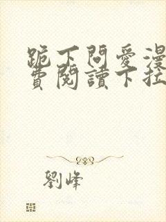 跪下问爱漫画免费阅读下拉式新漫画