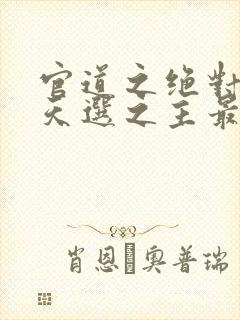 官道之绝对权力天选之主最新章节在线