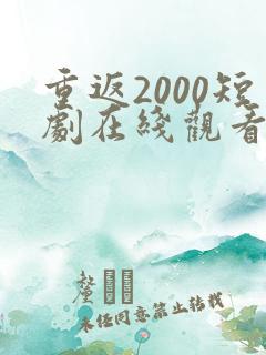 重返2000短剧在线观看免费高清