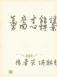 怎么才能让处女男回心转意