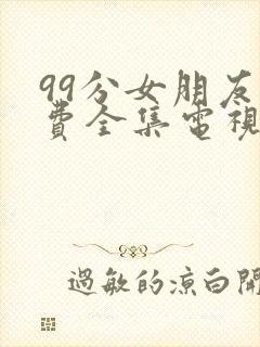 99分女朋友免费全集电视剧