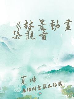 《林晨动画》全集观看
