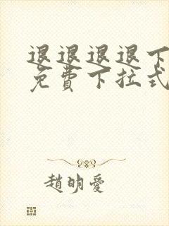 退退退退下漫画免费下拉式最新章节更新时间