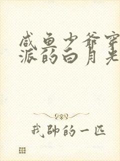 咸鱼少爷穿成反派的白月光免费阅读