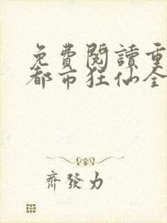 免费阅读重生之都市狂仙全文