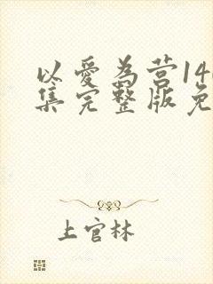 以爱为营140集完整版免费观看