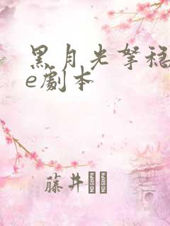 黑月光拿稳了be剧本