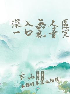 深入无人区短剧一口气看完