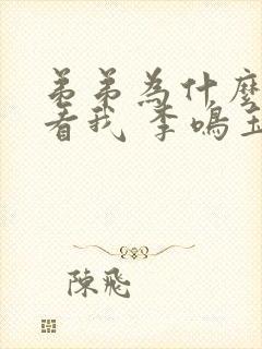 弟弟为什么这样看我 李鸣玉