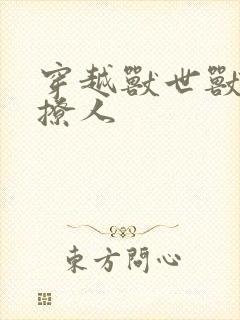 穿越兽世兽夫很撩人