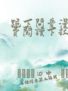 跪下问爱漫画免费阅读下拉式新漫画