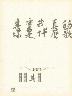 其实我真的爱着你是什么歌