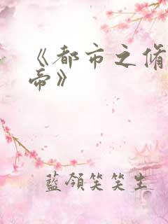 《都市之修真仙帝》