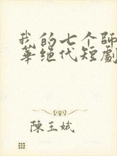 我的七个师姐风华绝代短剧
