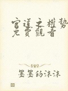 官道之权势滔天免费观看