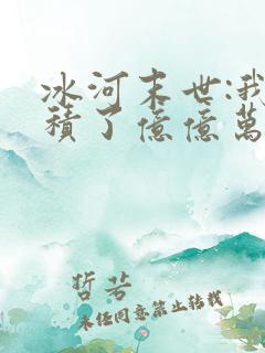 冰河末世:我囤积了亿亿万物资免费看