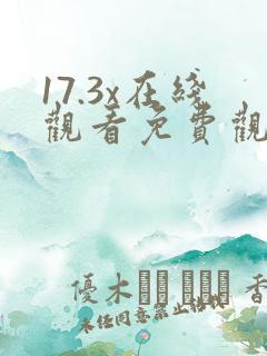 17.3x在线观看免费观看电视剧最新一期