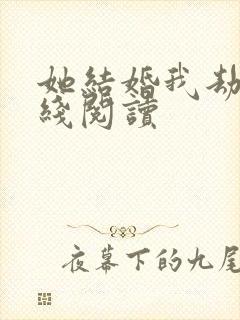 她结婚我劫婚在线阅读