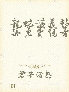 龙蛇演义动漫全集免费观看高清