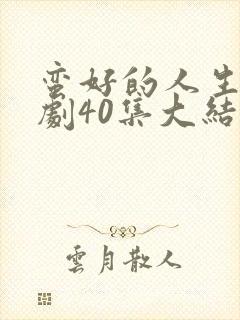 蛮好的人生电视剧40集大结局