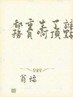 都重生了谁考公务员啊顶点小说