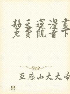 劫天运漫画完整免费观看下拉式6漫画