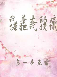 我养大的病娇大佬把我扑倒了全文免费阅读