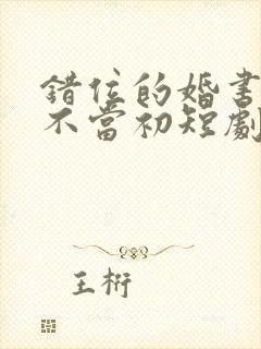 错位的婚书她悔不当初短剧