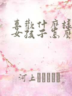 喜欢什么样子的女孩子怎么回答