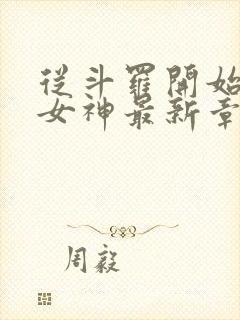 从斗罗开始俘获女神最新章节阅读