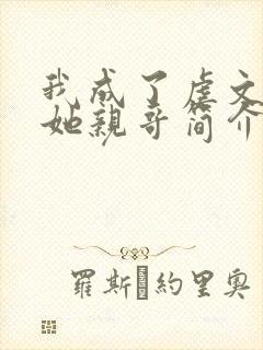 我成了虐文女主她亲哥简介