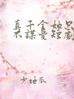 真千金她只权谋不谋爱短剧