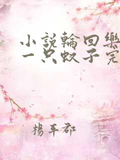 小说轮回乐园那一只蚊子完本免费阅读