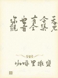 你也有今天在线观看全集免费播放高清