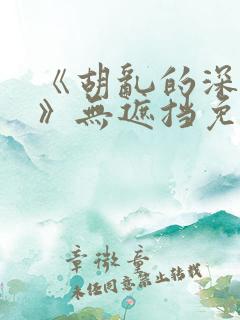 《胡乱的深见君》无遮挡免费观看