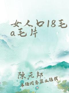 女人口18毛片a毛片