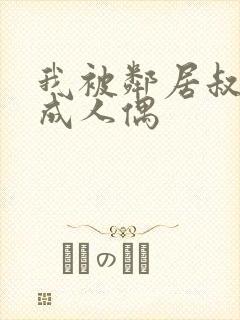 我被邻居叔叔当成人偶