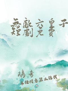 无敌六皇子云铮短剧免费