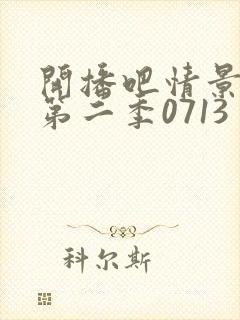 开播吧情景喜剧第二季0713