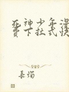 死神少年漫画免费下拉式快看漫画