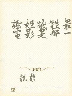 谢姬牺牲最大的电影是哪一部