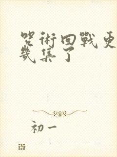 咒术回战更到第几集了